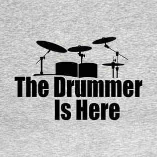 The Drummer Is Here T-Shirt